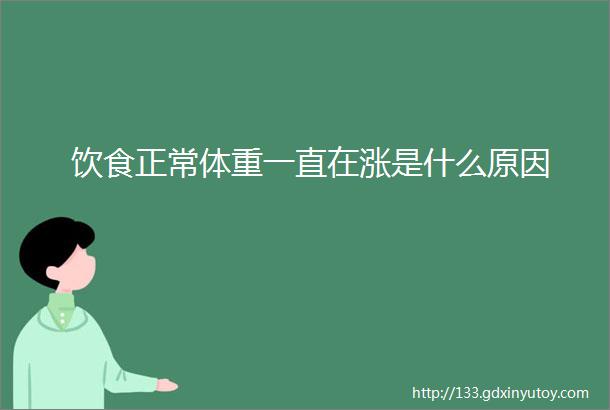 饮食正常体重一直在涨是什么原因