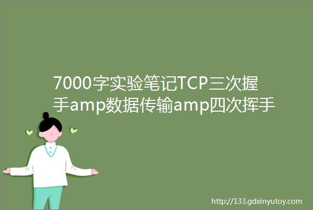 7000字实验笔记TCP三次握手amp数据传输amp四次挥手
