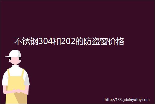 不锈钢304和202的防盗窗价格