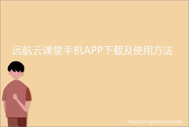 远航云课堂手机APP下载及使用方法