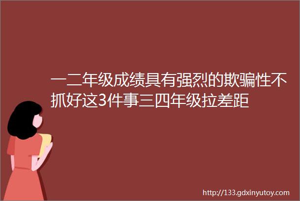 一二年级成绩具有强烈的欺骗性不抓好这3件事三四年级拉差距